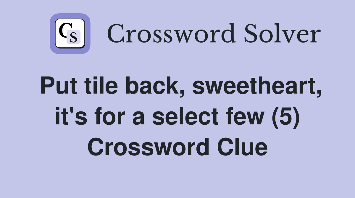 Put tile back, sweetheart, it's for a select few (5) Crossword Clue