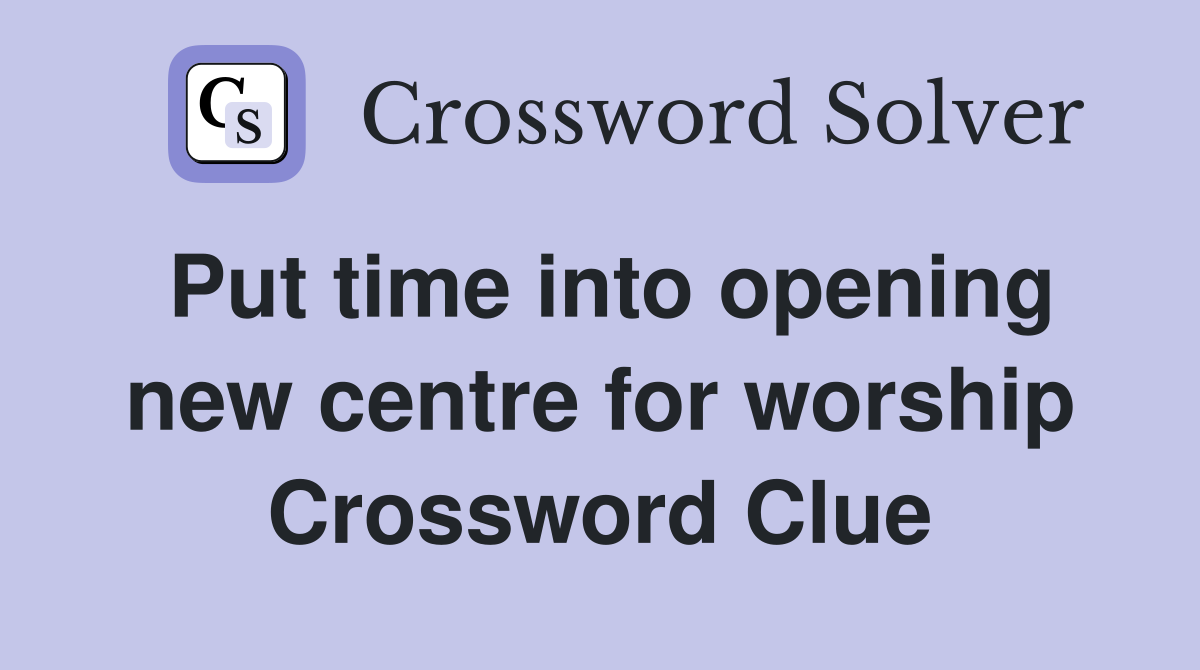 Put time into opening new centre for worship Crossword Clue