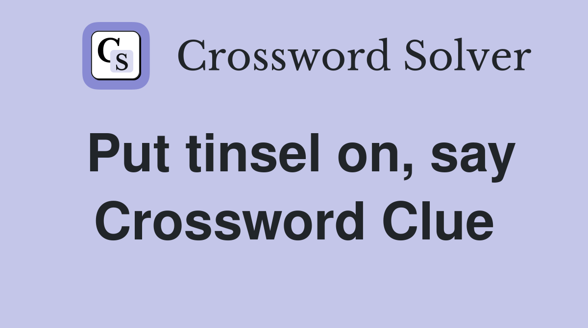Put tinsel on, say Crossword Clue