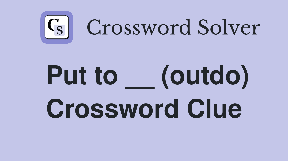 Put to __ (outdo) Crossword Clue