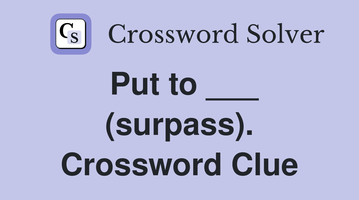 Put to ___ (surpass). Crossword Clue