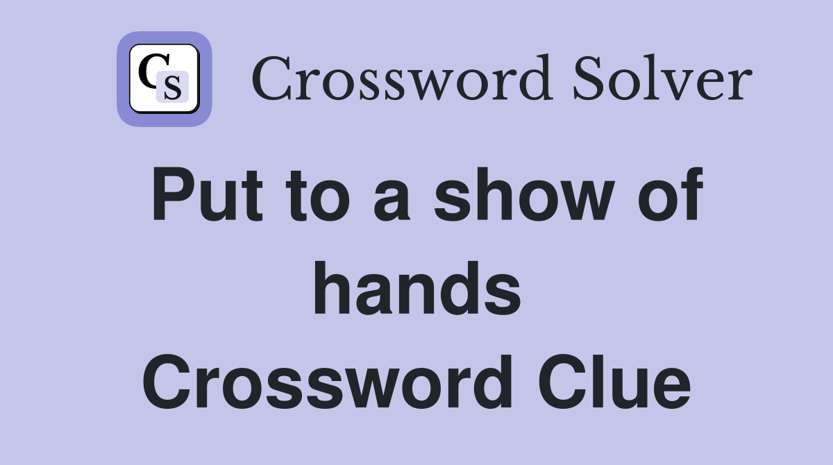 Put to a show of hands Crossword Clue