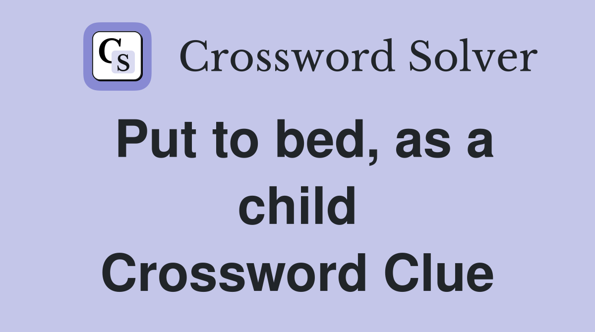 Put to bed, as a child Crossword Clue