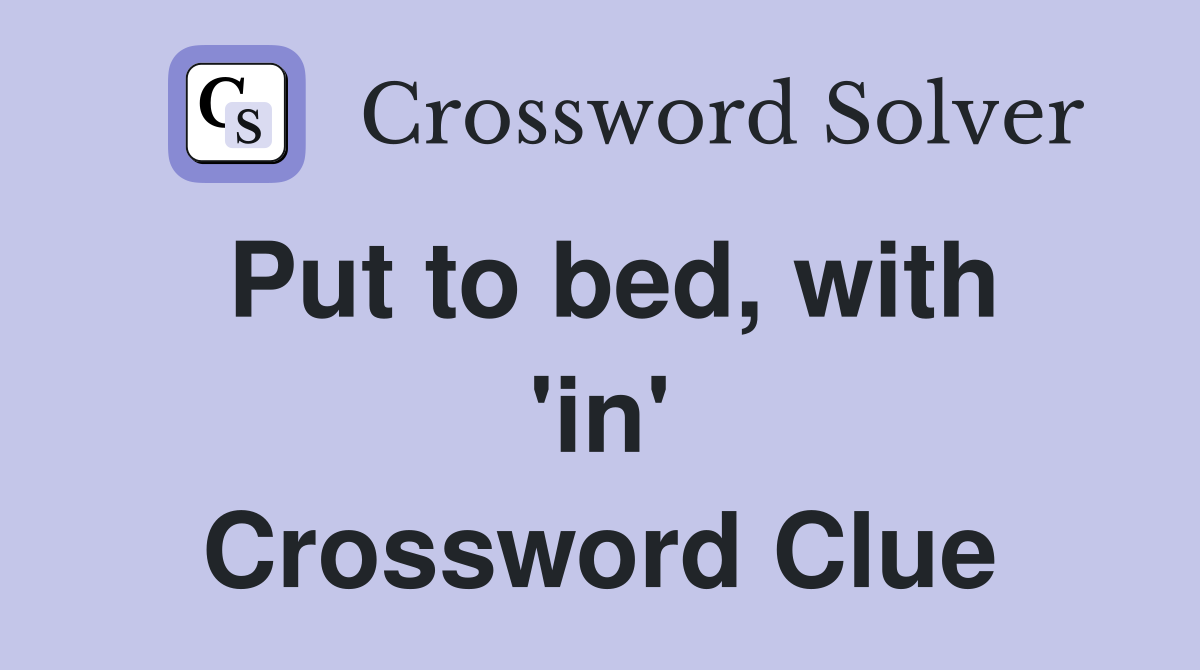 Put to bed, with 'in' Crossword Clue