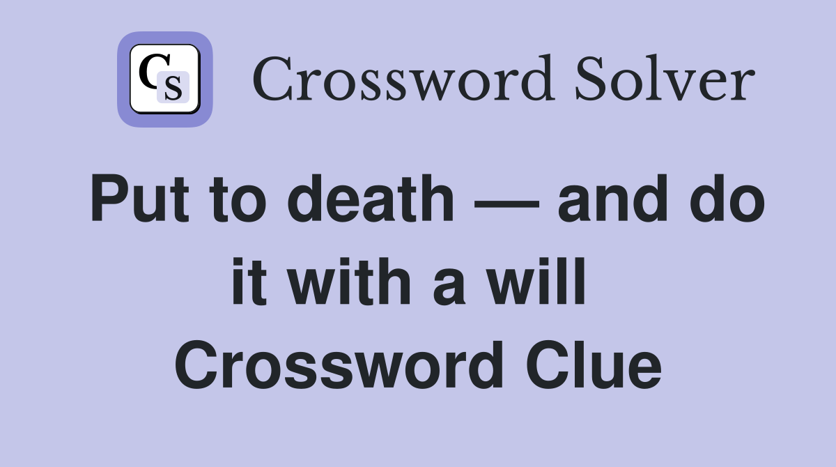 Put to death — and do it with a will  Crossword Clue