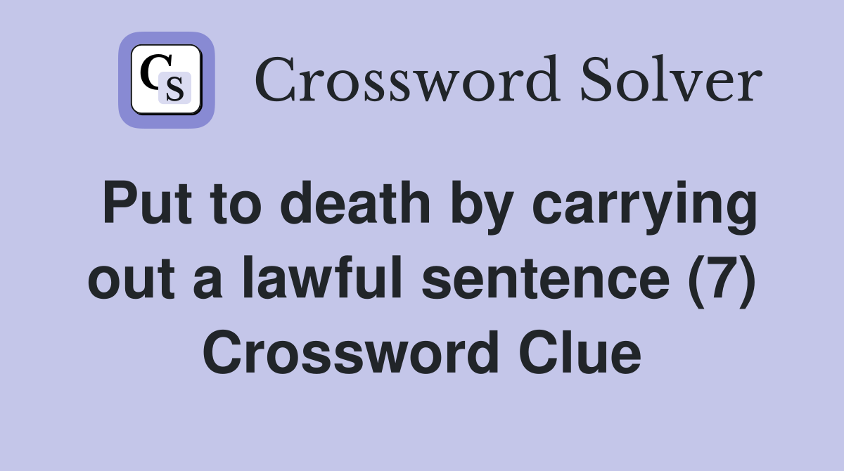 Put to death by carrying out a lawful sentence (7) Crossword Clue