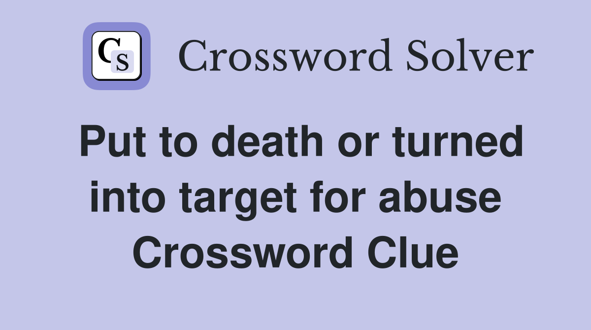 Put to death or turned into target for abuse Crossword Clue