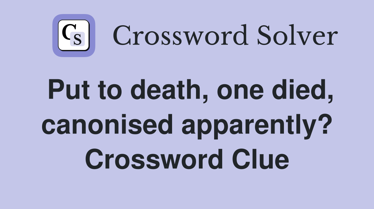 Put to death, one died, canonised apparently? Crossword Clue