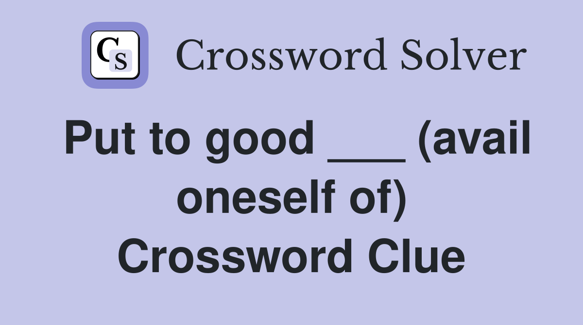 Put to good ___ (avail oneself of) Crossword Clue