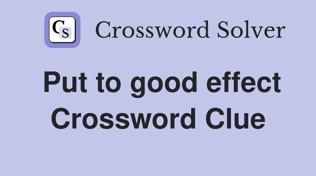 Put to good effect Crossword Clue
