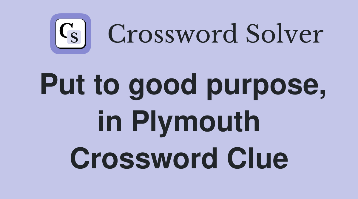 Put to good purpose, in Plymouth Crossword Clue