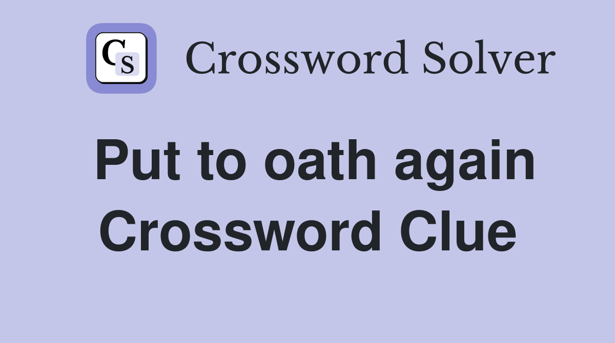 Put to oath again Crossword Clue