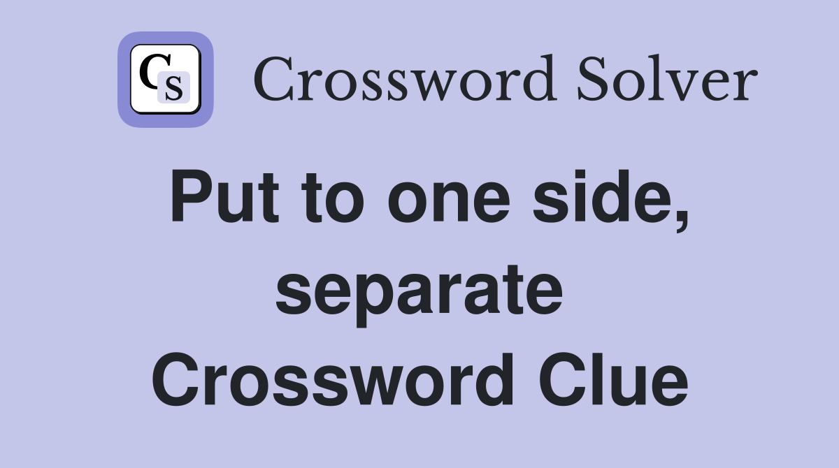 Put to one side, separate Crossword Clue