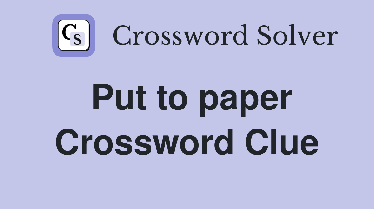 Put to paper Crossword Clue