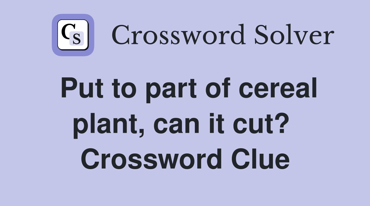 Put to part of cereal plant, can it cut?  Crossword Clue