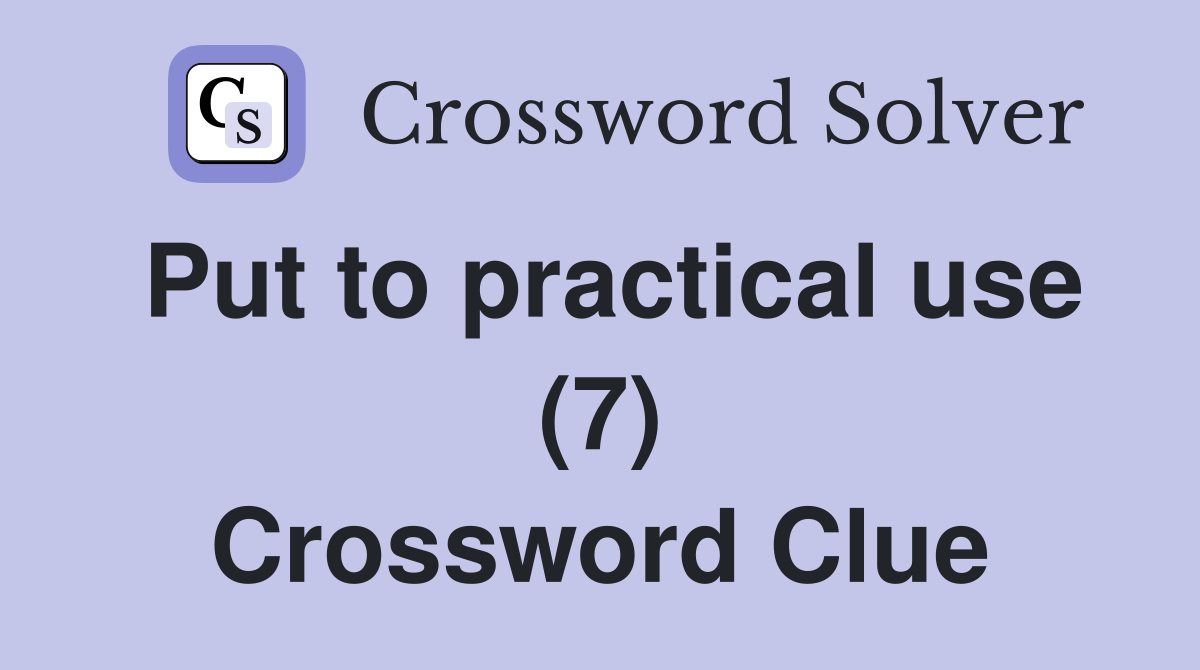 Put to practical use (7) Crossword Clue