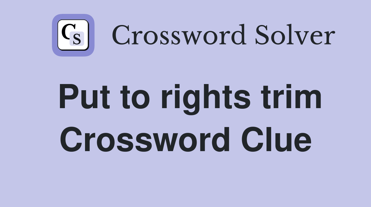 Put to rights trim Crossword Clue