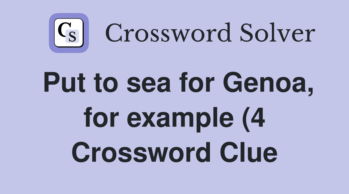 Put to sea for Genoa for example (4) Crossword Clue Answers Put to sea for Genoa for example (4) Crossword Clue Answers