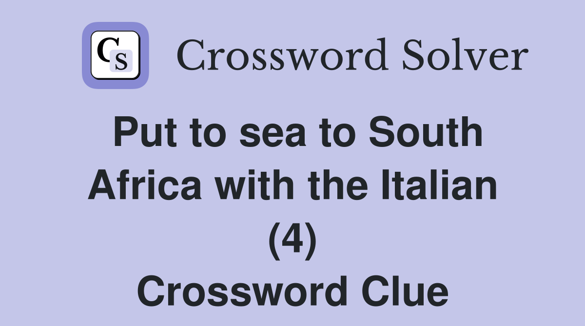 Put to sea to South Africa with the Italian (4) Crossword Clue