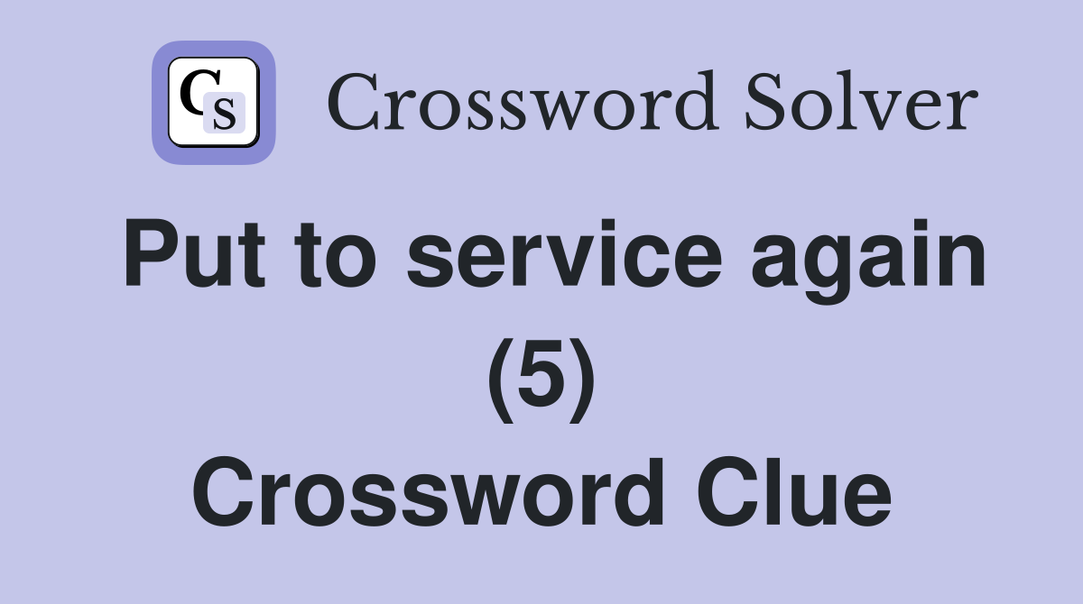 Put to service again (5) Crossword Clue