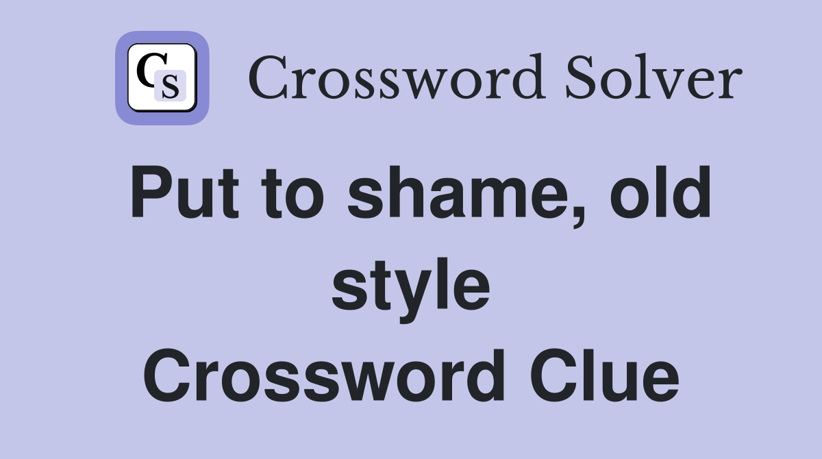 Put to shame, old style Crossword Clue