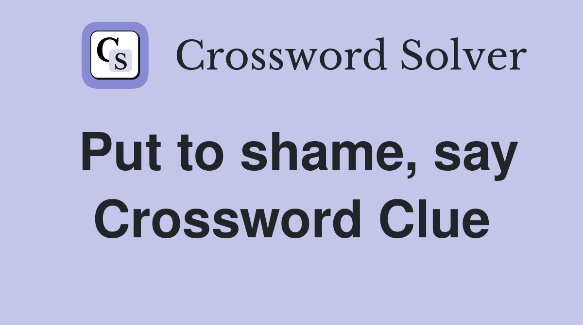 Put to shame, say Crossword Clue