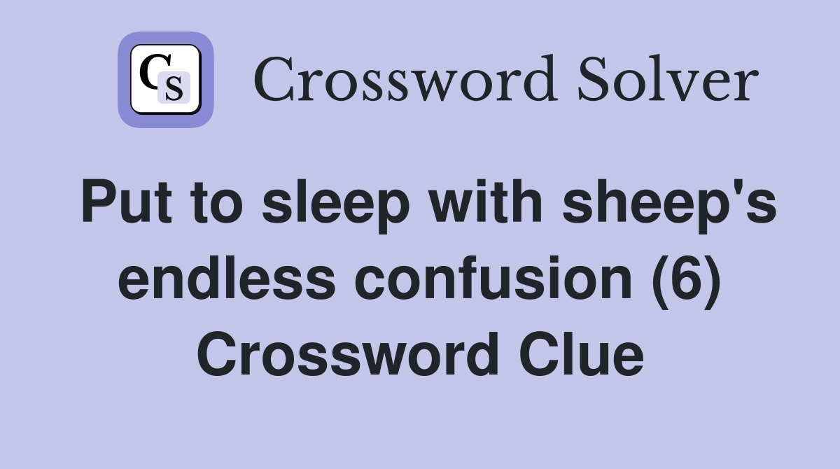 Put to sleep with sheep's endless confusion (6) Crossword Clue