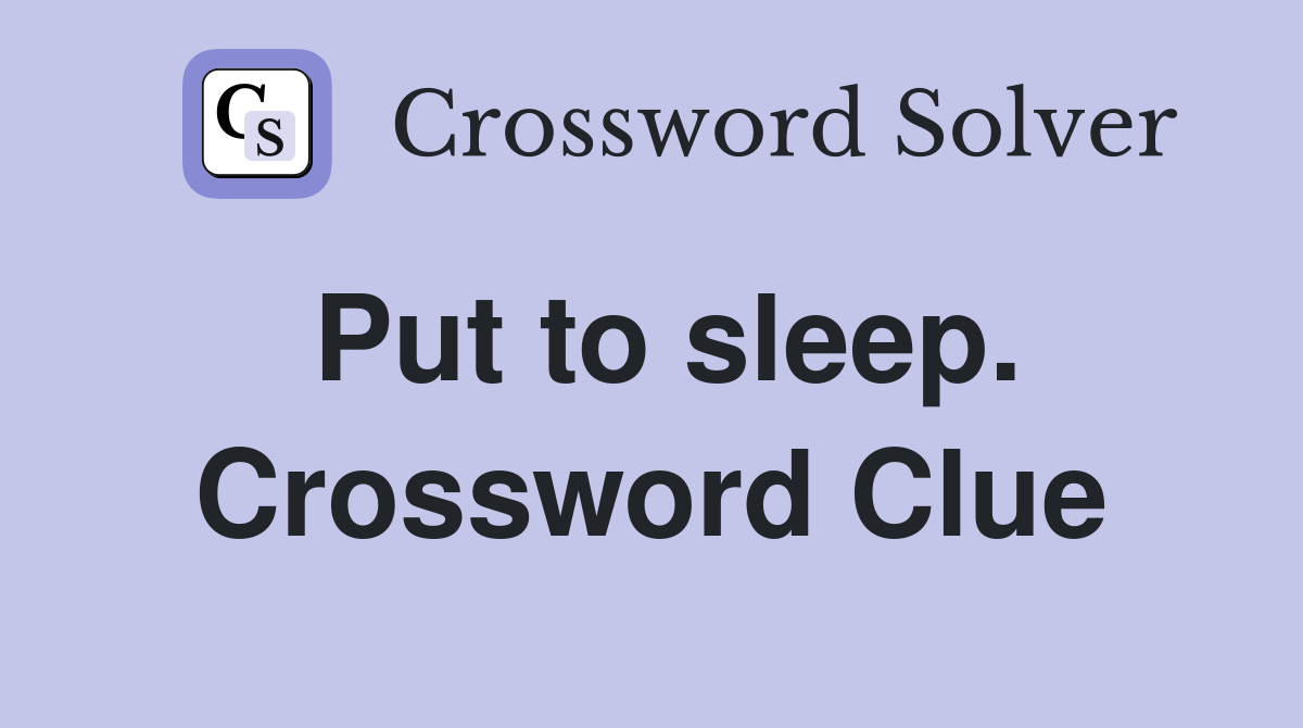 Put to sleep. Crossword Clue