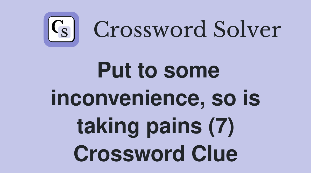 Put to some inconvenience, so is taking pains (7) Crossword Clue