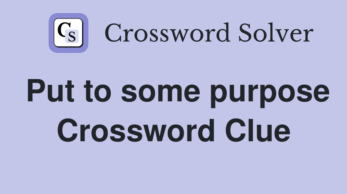 Put to some purpose Crossword Clue