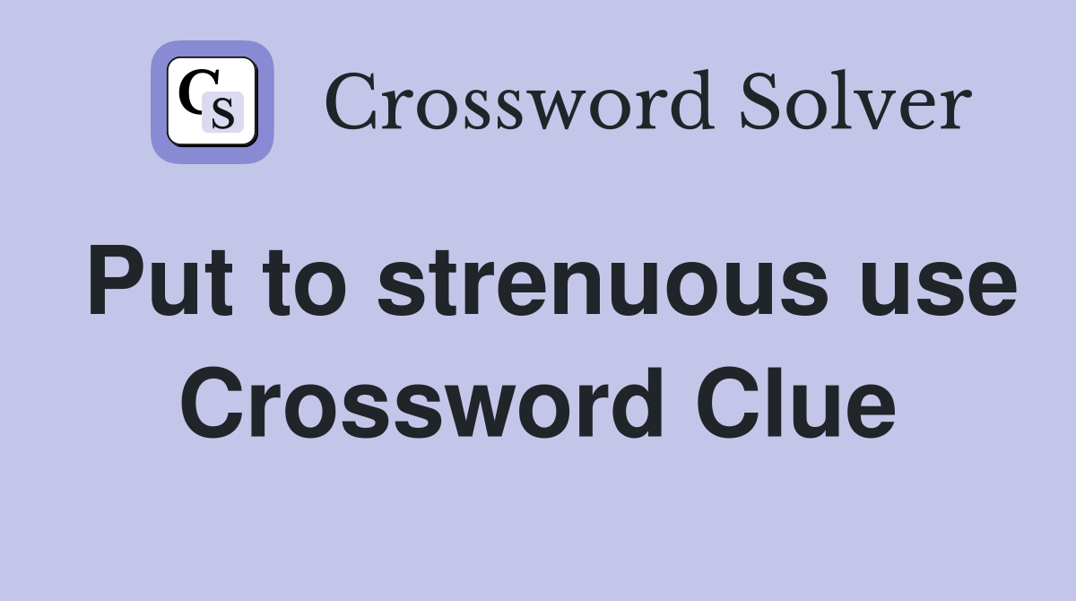 Put to strenuous use Crossword Clue
