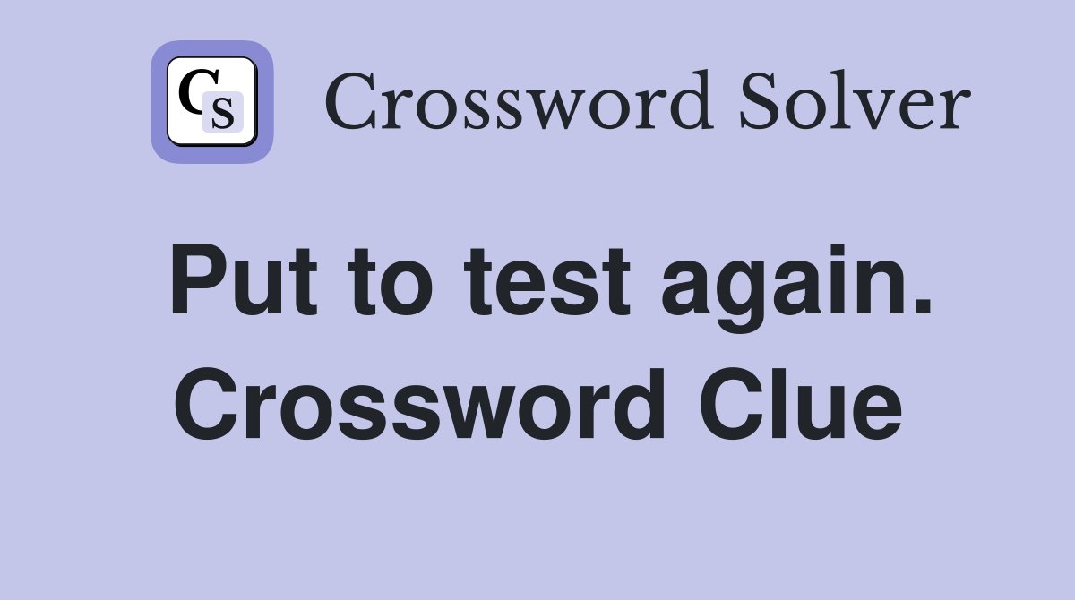Put to test again. Crossword Clue