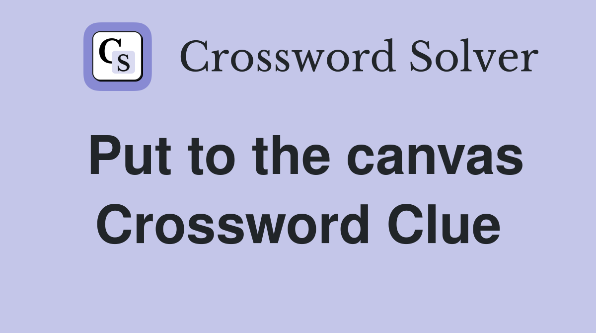 Put to the canvas Crossword Clue