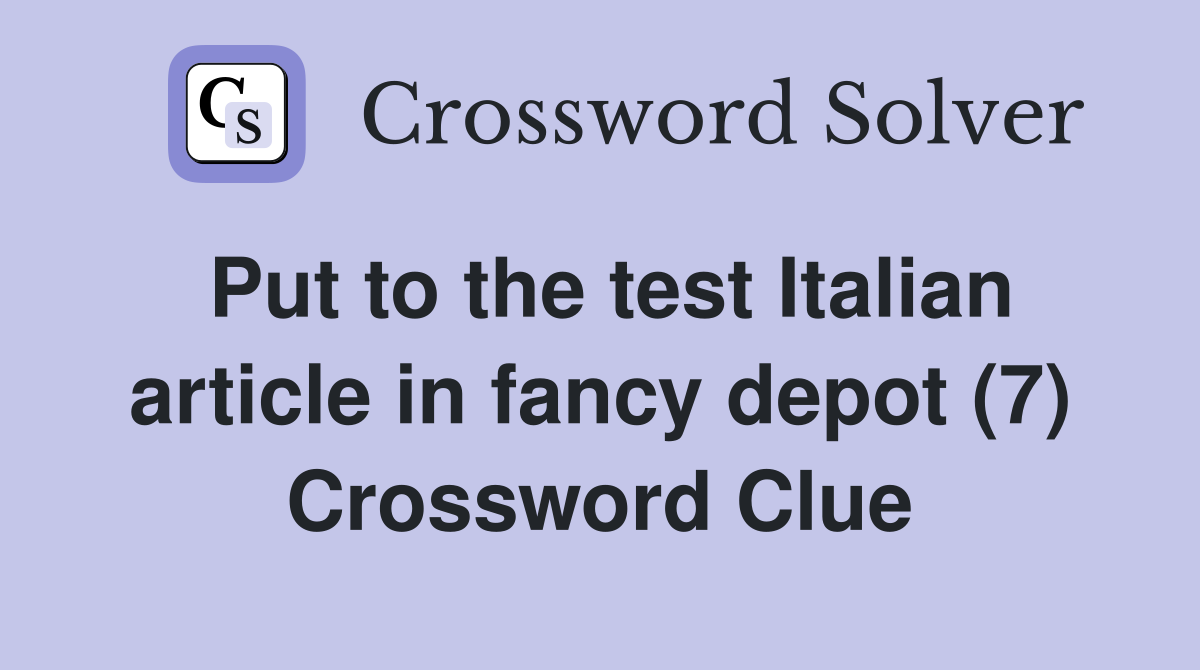 Put to the test Italian article in fancy depot (7) Crossword Clue