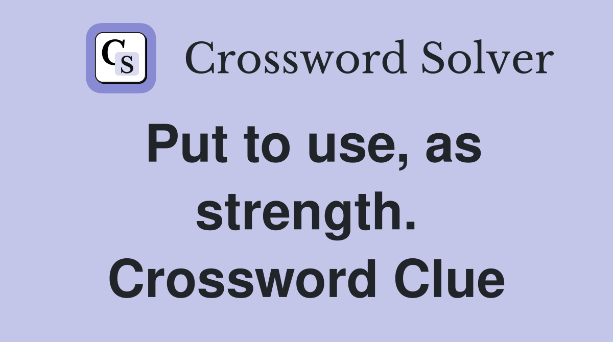Put to use, as strength. Crossword Clue