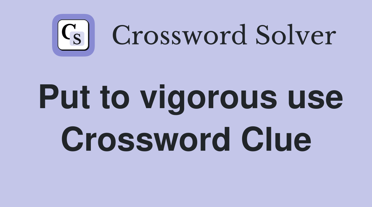 Put to vigorous use Crossword Clue