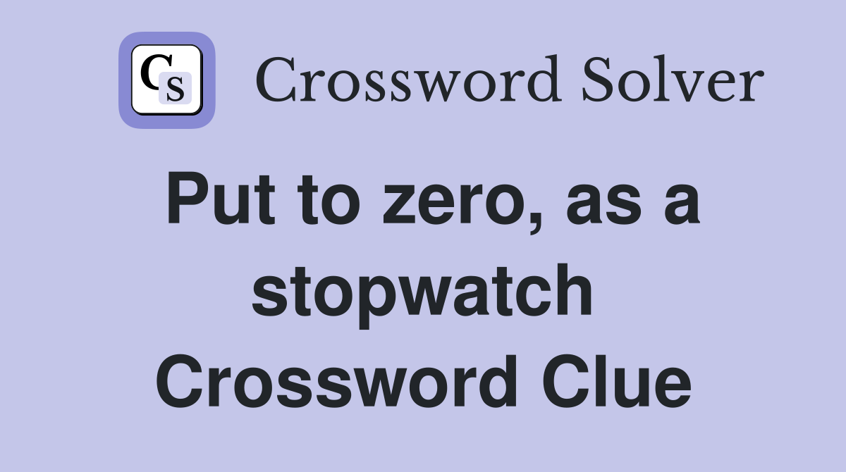 Put to zero, as a stopwatch Crossword Clue
