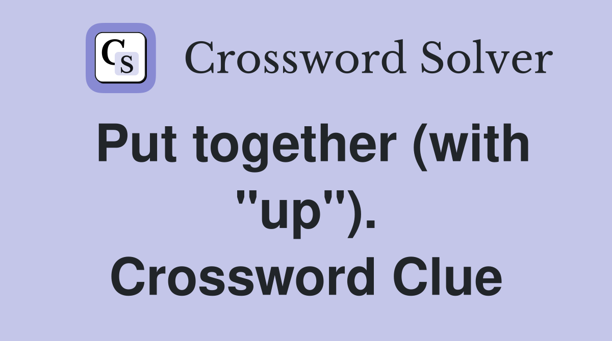 Put together (with "up"). Crossword Clue