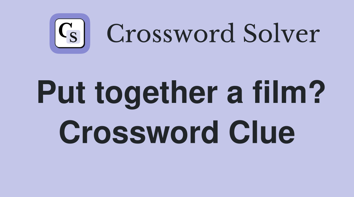 Put together a film? Crossword Clue