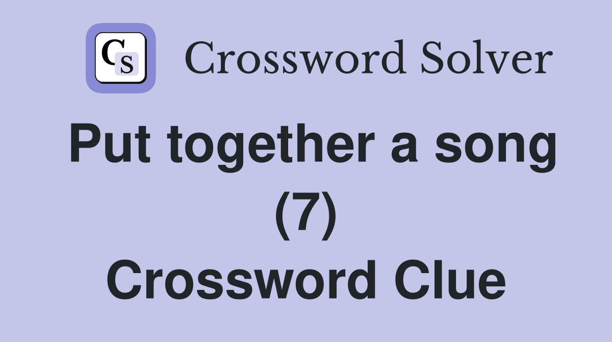 Put together a song (7) Crossword Clue