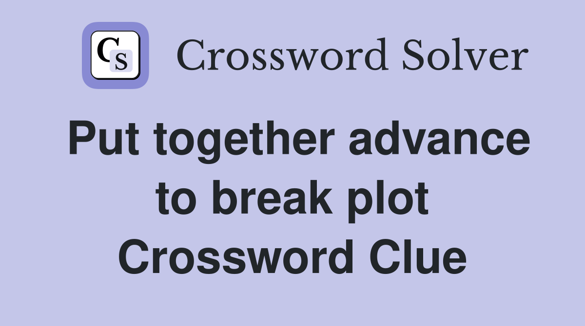 Put together advance to break plot Crossword Clue