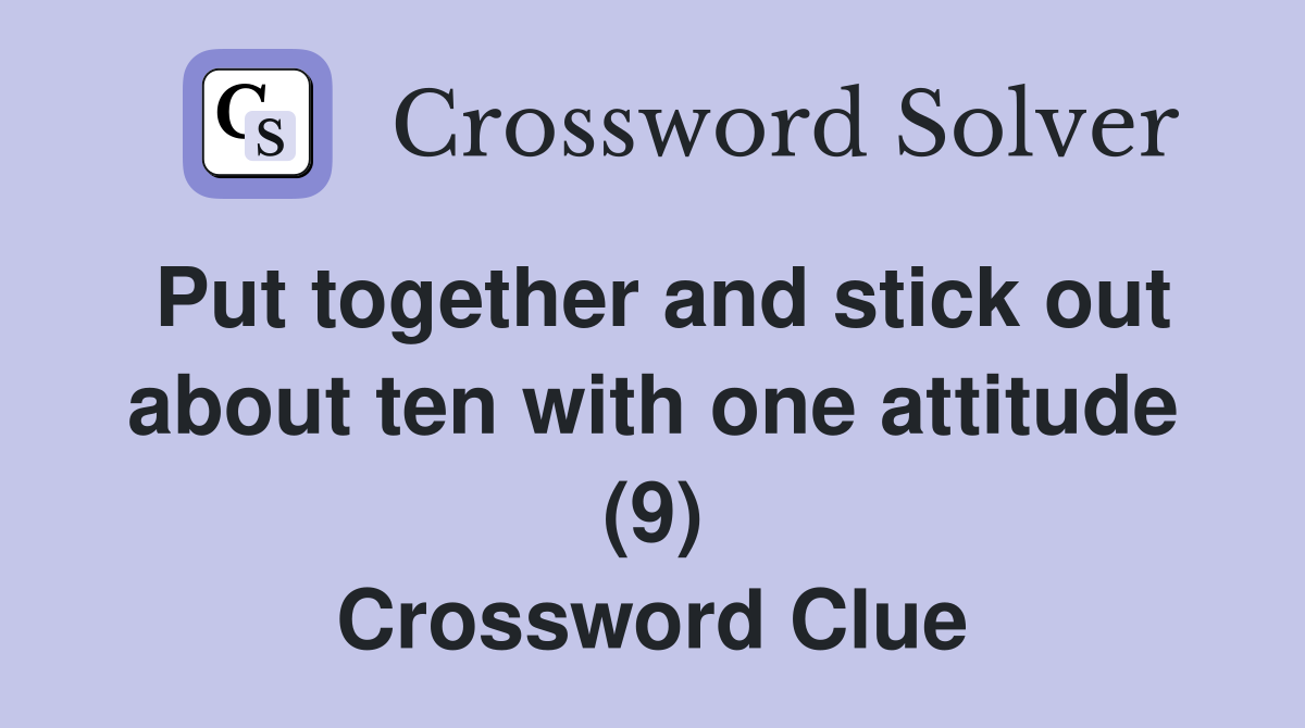 Put together and stick out about ten with one attitude (9) Crossword Clue