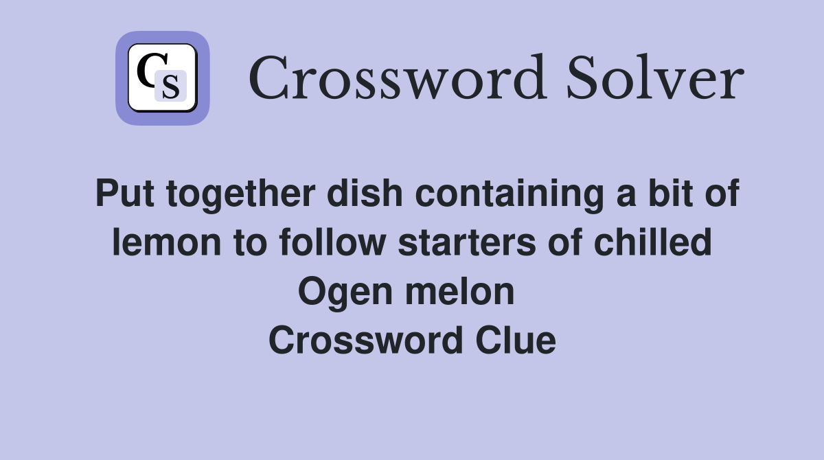 Put together dish containing a bit of lemon to follow starters of chilled Ogen melon  Crossword Clue