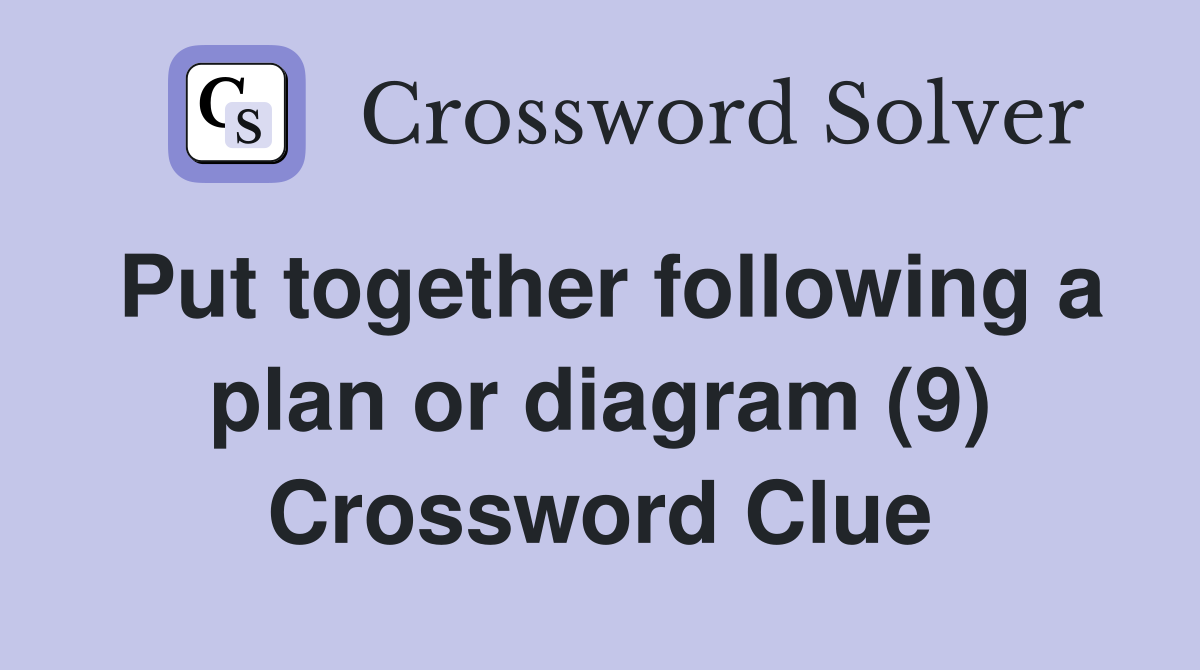 Put together following a plan or diagram (9) Crossword Clue