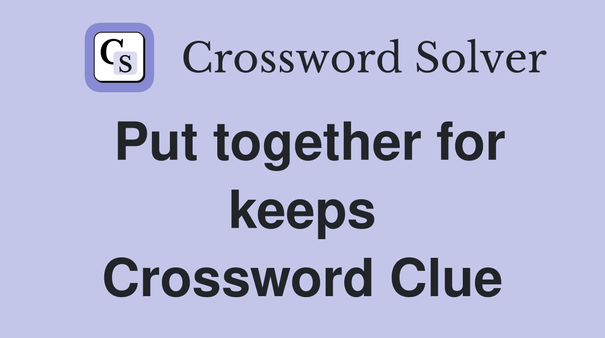 Put together for keeps Crossword Clue