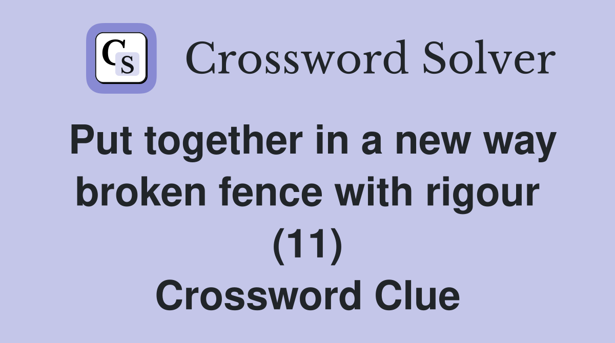 Put together in a new way broken fence with rigour (11) Crossword Clue