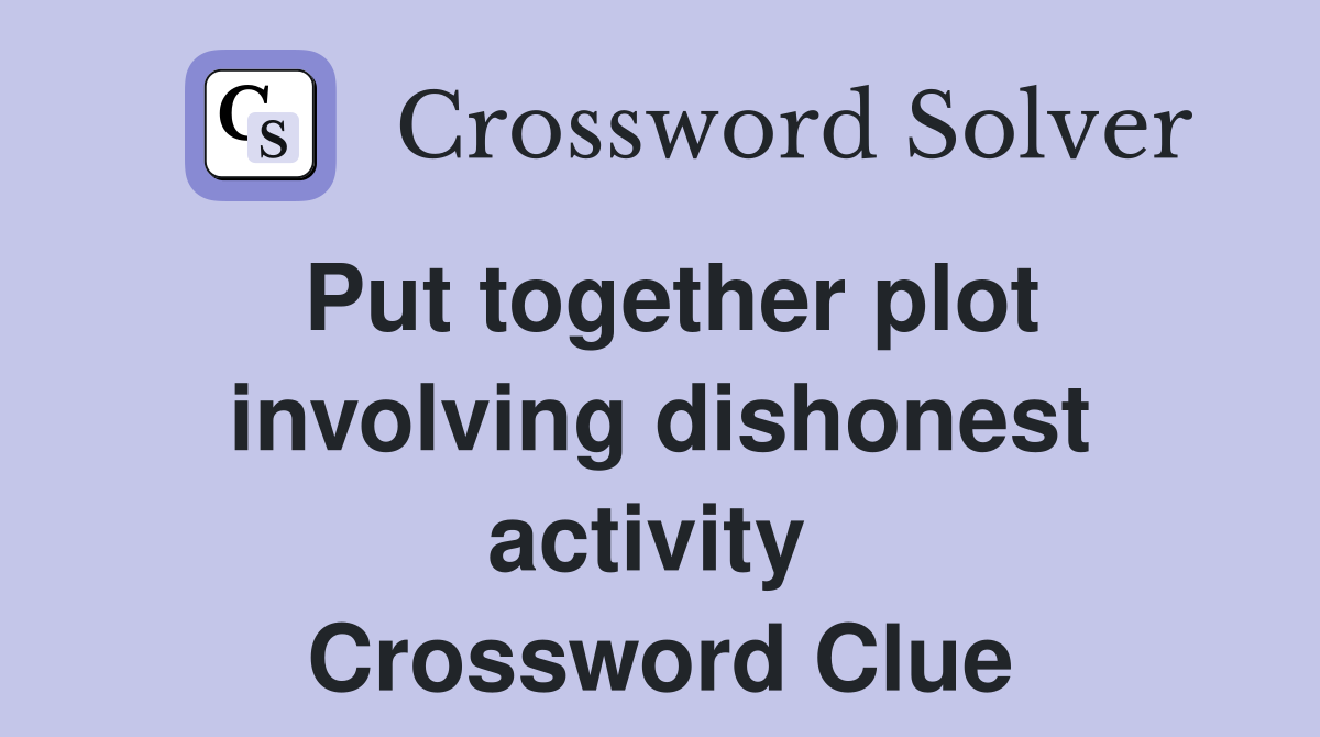 Put together plot involving dishonest activity  Crossword Clue