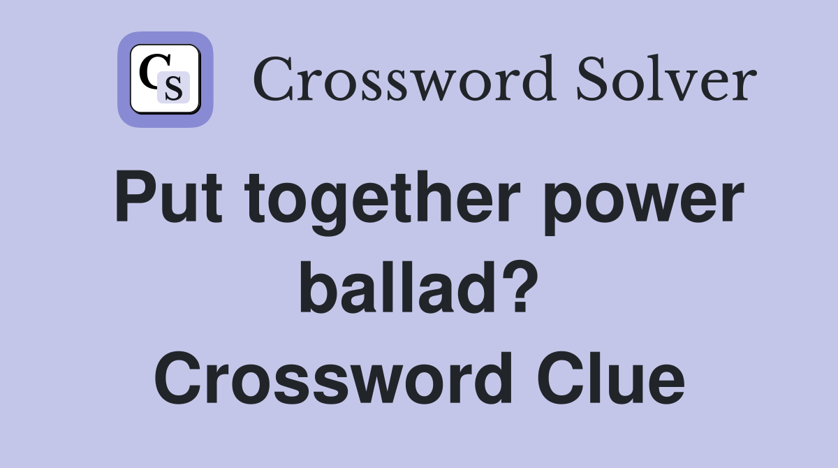 Put together power ballad? Crossword Clue