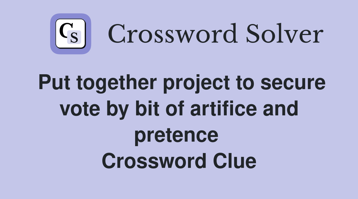 Put together project to secure vote by bit of artifice and pretence  Crossword Clue