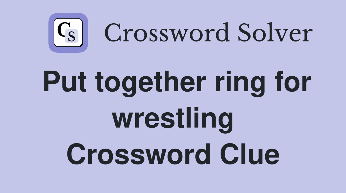 Put together ring for wrestling Crossword Clue